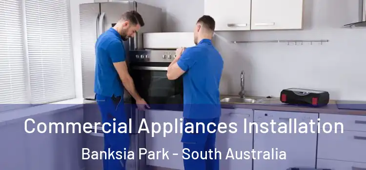 Commercial Appliances Installation Banksia Park - South Australia