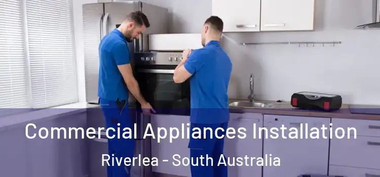 Commercial Appliances Installation Riverlea - South Australia