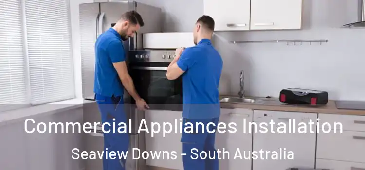 Commercial Appliances Installation Seaview Downs - South Australia