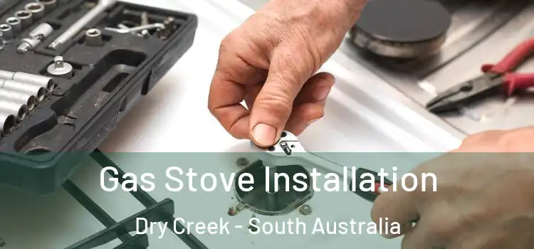 Gas Stove Installation Dry Creek - South Australia