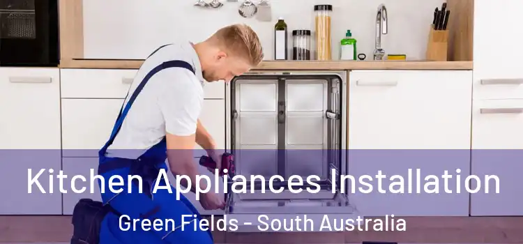 Kitchen Appliances Installation Green Fields - South Australia