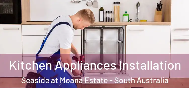 Kitchen Appliances Installation Seaside at Moana Estate - South Australia