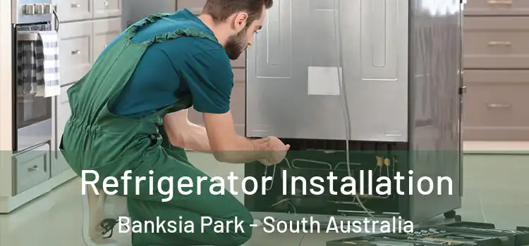 Refrigerator Installation Banksia Park - South Australia
