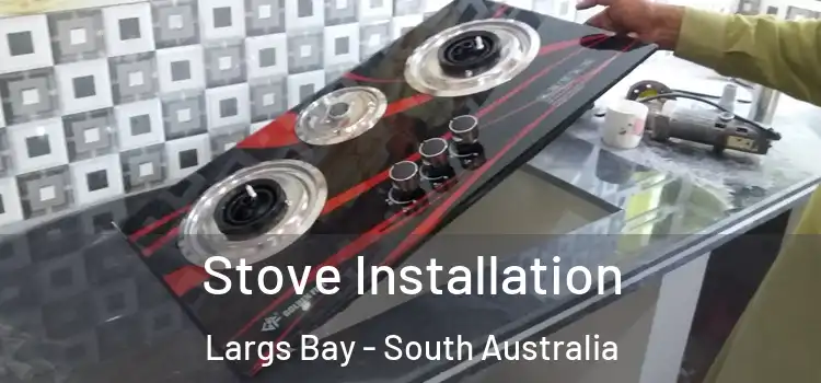Stove Installation Largs Bay - South Australia