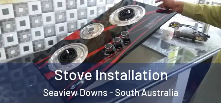 Stove Installation Seaview Downs - South Australia