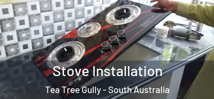 Stove Installation Tea Tree Gully - South Australia