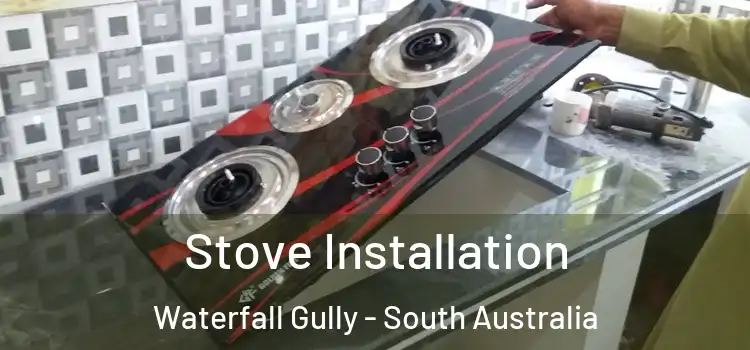 Stove Installation Waterfall Gully - South Australia